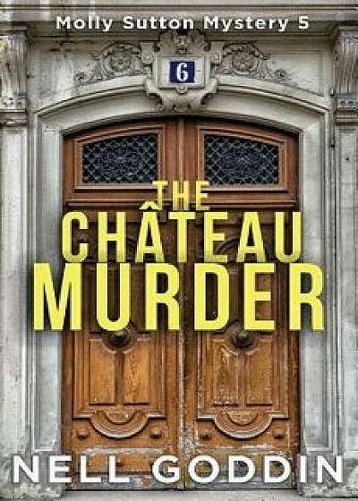 The Château Murder: (molly Sutton Mysteries 5), Paperback/Nell Goddin