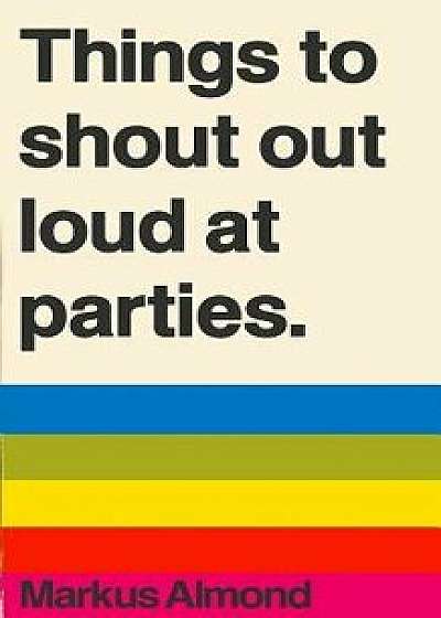 Things to Shout Out Loud at Parties, Paperback/Markus Almond