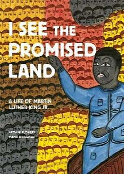 I See the Promised Land: A Life of Martin Luther King Jr., Hardcover/Arthur Flowers