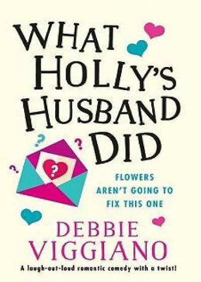 What Holly's Husband Did: A Laugh Out Loud Romantic Comedy with a Twist!/Debbie Viggiano