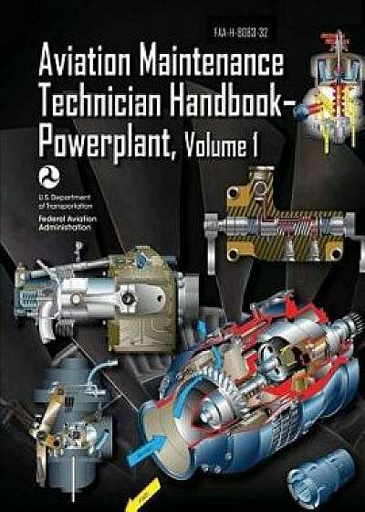 Aviation Maintenance Technician Handbook-Powerplant - Volume 1 (Faa-H-8083-32), Paperback/U. S. Department of Transportation