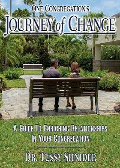 One Congregation's Journey of Change: A Guide to Enhancing Relationships in Your Congregation, Paperback/Dr Tussy Shnider