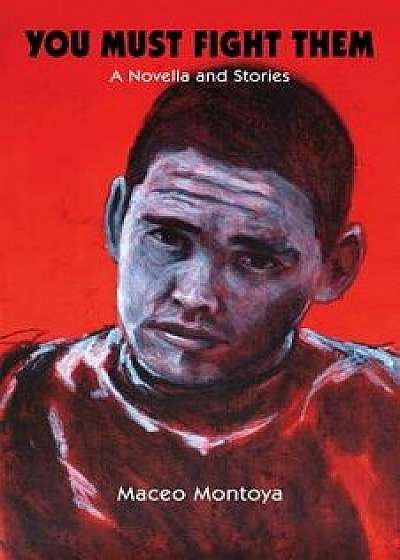 You Must Fight Them: A Novella and Stories, Paperback/Maceo Montoya