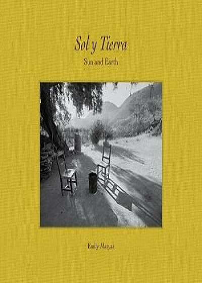 Sol Y Tierra/ Sun and Earth: Views Beyond the U.S.- Mexico Border, 1988-2018, Hardcover/Emily Matyas