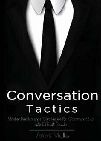 Conversation: Conversation Tactics & Strategies to Master Relationships for Better Communication with Difficult People, How to Commu, Paperback/Anas Malla