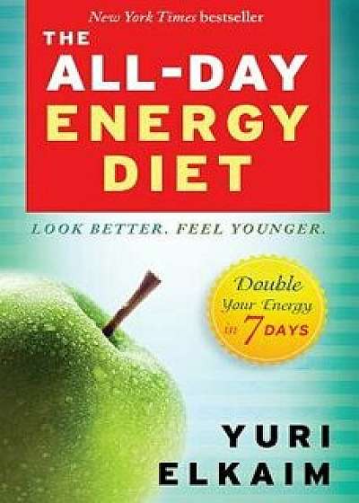 The All-Day Energy Diet: Double Your Energy in 7 Days, Paperback/Yuri Elkaim