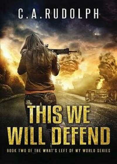 This We Will Defend: Book Two of the What's Left of My World Series, Paperback/C. a. Rudolph