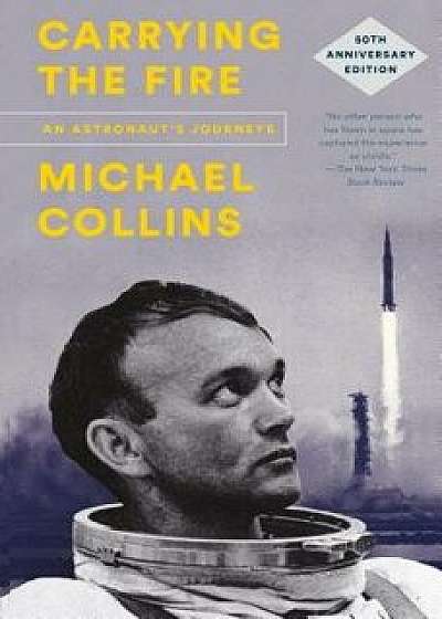 Carrying the Fire: An Astronaut's Journeys: 50th Anniversary Edition, Paperback/Michael Collins
