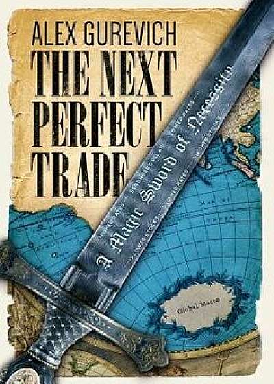 The Next Perfect Trade: A Magic Sword of Necessity, Hardcover/Alex Gurevich