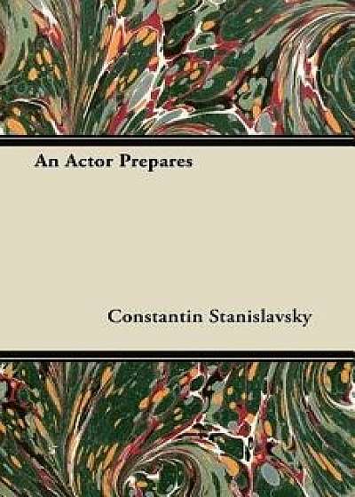 An Actor Prepares, Paperback/Constantin Stanislavsky