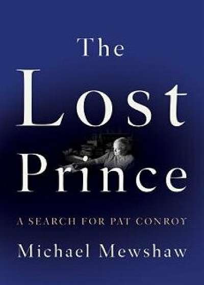 The Lost Prince: A Search for Pat Conroy, Hardcover/Michael Mewshaw