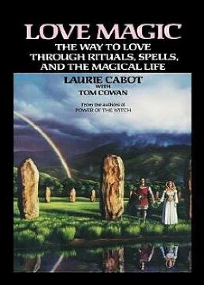 Love Magic: The Way to Love Through Rituals, Spells, and the Magical Life, Paperback/Laurie Cabot