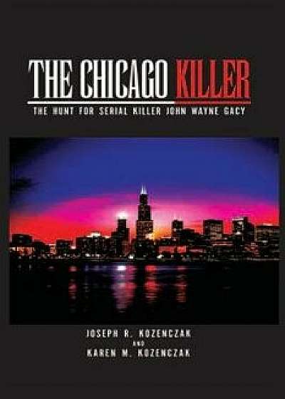 The Chicago Killer: The Hunt for Serial Killer John Wayne Gacy, Paperback/Joseph R. Kozenczak