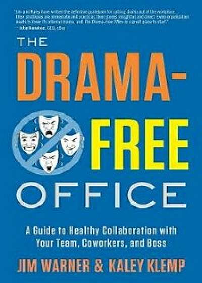 The Drama-Free Office: A Guide to Healthy Collaboration with Your Team, Coworkers, and Boss, Paperback/Jim Warner