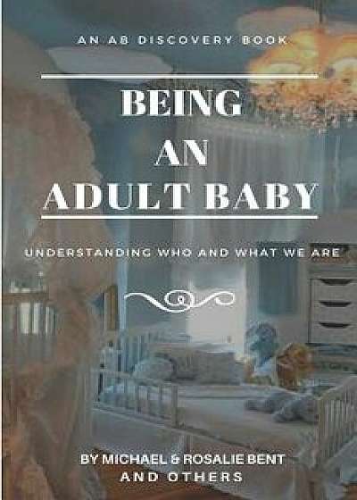 Being an Adult baby...: Articles on being an adult baby, Paperback/Rosalie Bent