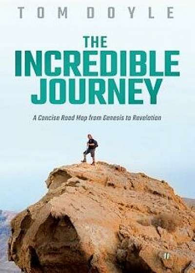 The Incredible Journey: A Concise Road Map from Genesis to Revelation, Paperback/Tom Doyle