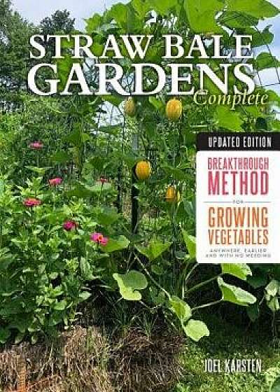 Straw Bale Gardens Complete, Updated Edition: Breakthrough Method for Growing Vegetables Anywhere, Earlier and with No Weeding, Paperback/Joel Karsten