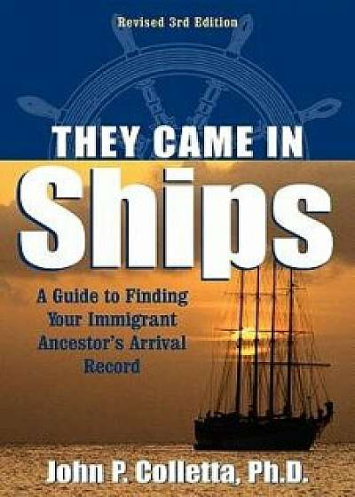 They Came in Ships: A Guide to Finding Your Immigrant Ancestor's Arrival Record, Paperback/John P. Colletta