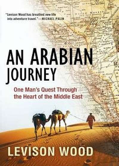 An Arabian Journey: One Man's Quest Through the Heart of the Middle East, Hardcover/Levison Wood