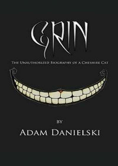 Grin: The Unauthorized Biography of a Cheshire Cat, Hardcover/Adam Danielski