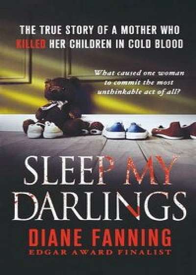 Sleep My Darlings: The True Story of a Mother Who Killed Her Children in Cold Blood, Paperback/Diane Fanning