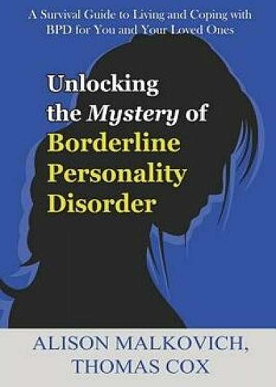 Unlocking the Mystery of Borderline Personality Disorder: A Survival Guide to Living and Coping with Bpd for You and Your Loved Ones, Paperback/Thomas Cox