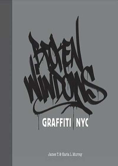 Broken Windows: Graffiti NYC, Hardcover/James T. Murray
