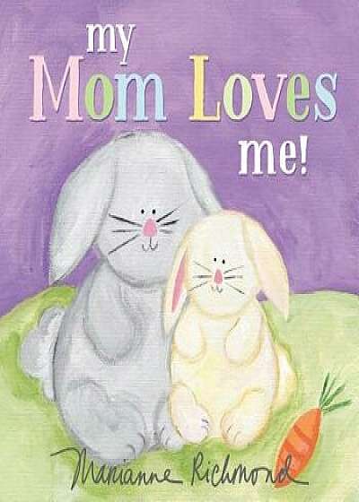 My Mom Loves Me!/Marianne Richmond