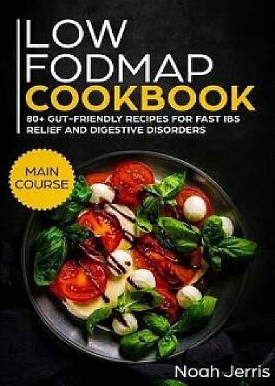 Low-Fodmap Cookbook: Main Course - 80+ Gut-Friendly Recipes for Fast Ibs Relief and Digestive Disorders (Ibd & Celiac Disease Effective App, Paperback/Noah Jerris