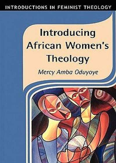 Introducing African Women's Theology, Paperback/Mercy Amba Oduyoye