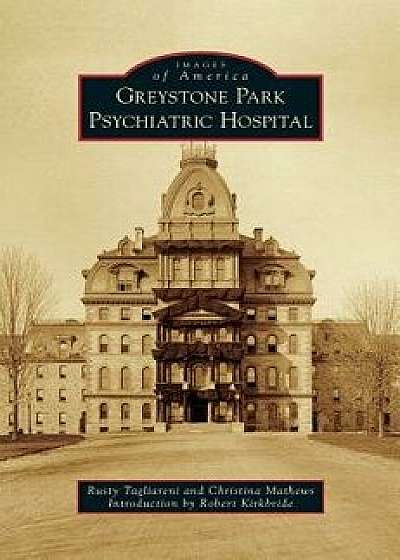Greystone Park Psychiatric Hospital, Hardcover/Rusty Tagliareni