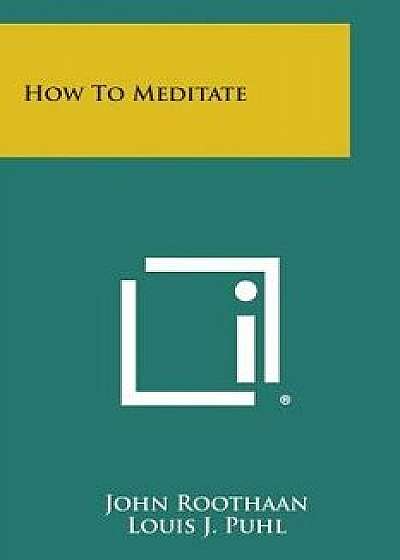 How to Meditate, Paperback/John Roothaan