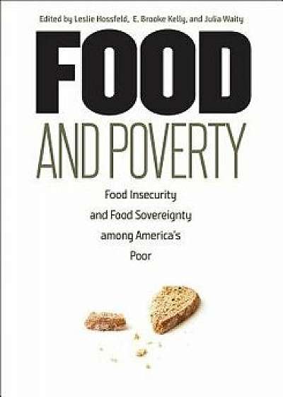 Food and Poverty: Food Insecurity and Food Sovereignty Among America's Poor/Leslie Hossfeld