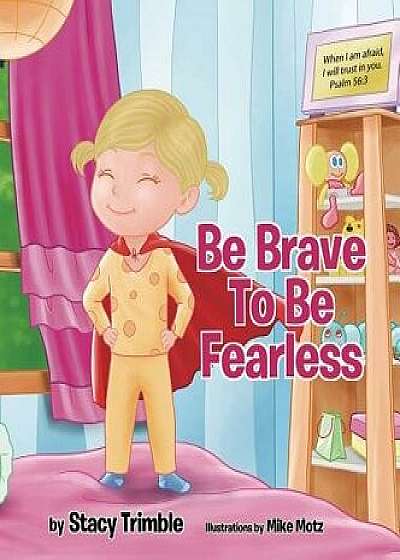 Be Brave to Be Fearless, Hardcover/Stacy Trimble