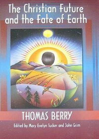 The Christian Future and the Fate of Earth, Paperback/Thomas Berry