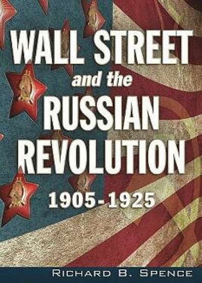 Wall Street and the Russian Revolution: 1905-1925, Paperback/Richard B. Spence