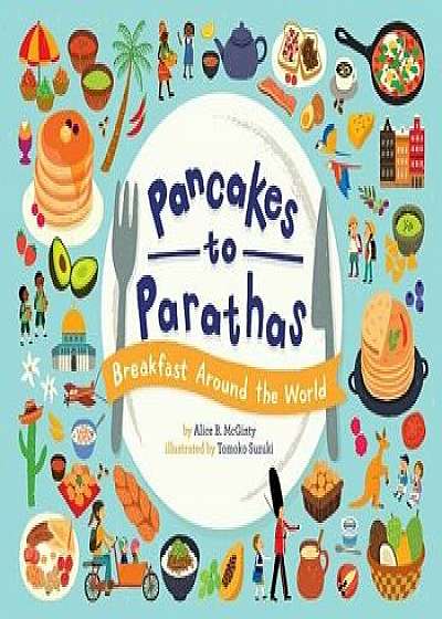 Pancakes to Parathas: Breakfast Around the World, Hardcover/Alice B. McGinty