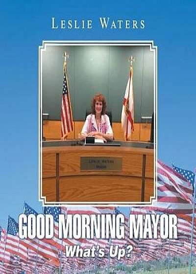 Good Morning Mayor: What's Up?, Paperback/Leslie Waters