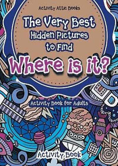 The Very Best Hidden Pictures to Find Activity Book for Adults: Where Is It? Activity Book, Paperback/Activity Attic Books