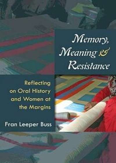 Memory, Meaning, and Resistance: Reflecting on Oral History and Women at the Margins, Hardcover/Fran Leeper Buss