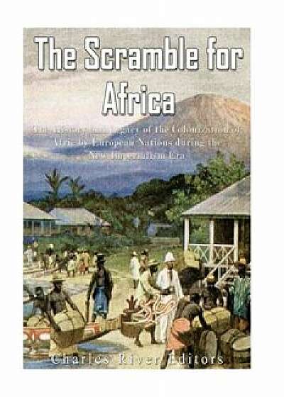 The Scramble for Africa: The History and Legacy of the Colonization of Africa by European Nations During the New Imperialism Era, Paperback/Charles River Editors