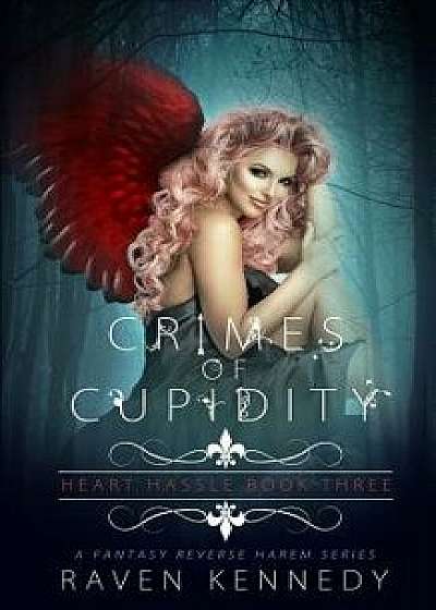 Crimes of Cupidity: A Fantasy Reverse Harem Story, Paperback/Raven Kennedy