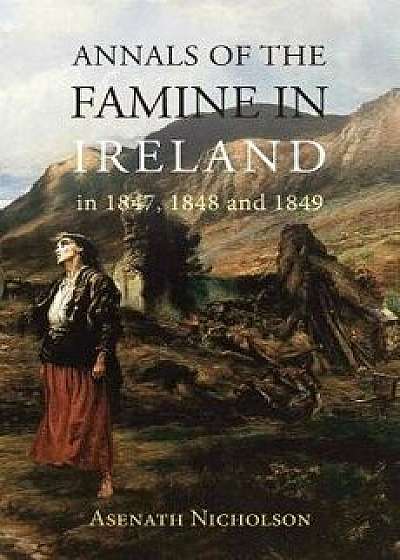 Annals of the Famine in Ireland, in 1847, 1848, and 1849, Paperback/Asenath Nicholson