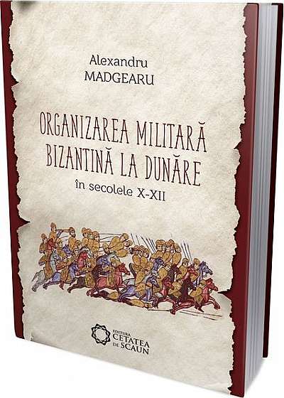 Organizarea militară bizantină la Dunăre în secolele X-XII (ediția III)