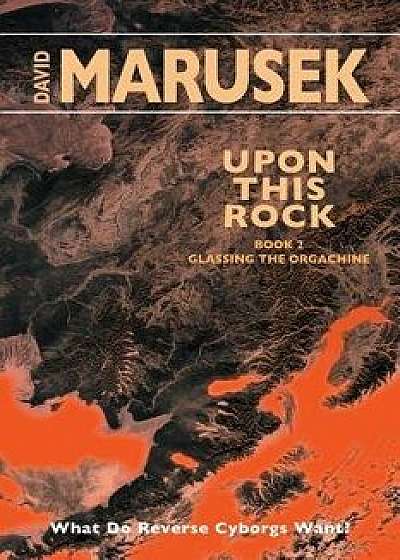 Upon This Rock: Book 2 - Glassing the Orgachine, Paperback/David Marusek