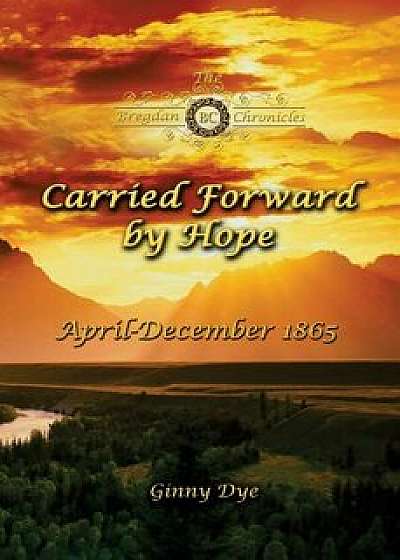 Carried Forward By Hope (# 6 in the Bregdan Chronicles Historical Fiction Romance Series), Paperback/Ginny Dye
