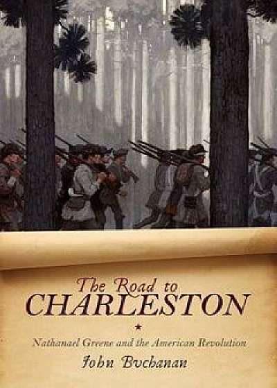 The Road to Charleston: Nathanael Greene and the American Revolution, Hardcover/John Buchanan