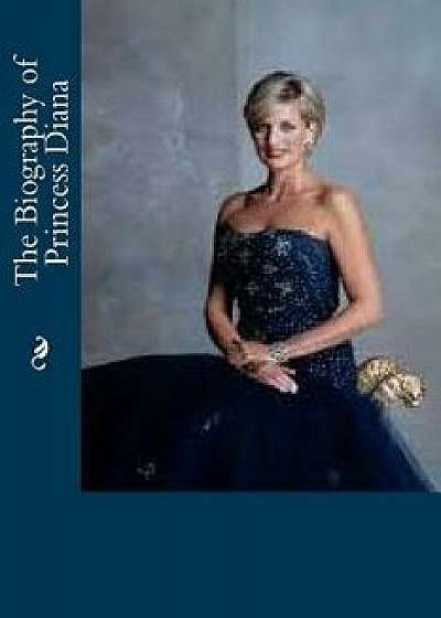 The Biography of Princess Diana, Paperback/Scarlett Albertson