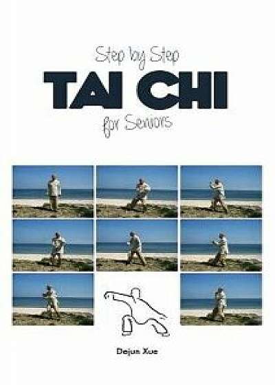 Tai Chi for Seniors, Step by Step, Hardcover/Dejun Xue