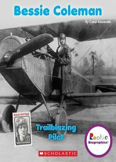Bessie Coleman: Trailblazing Pilot (Rookie Biographies), Paperback/Carol Alexander